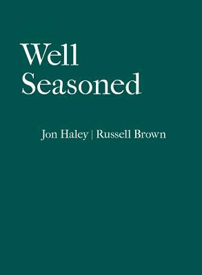 Well Seasoned: Exploring, Cooking and Eating with the Seasons by Russell Brown, Jonathan Haley