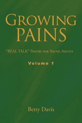 Growing Pains: Real Talk Poetry for Young Adults Volume 1 by Betty Davis