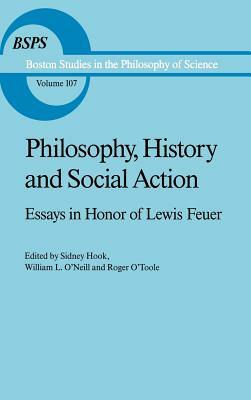 Philosophy, History and Social Action: Essays in Honor of Lewis Feuer with an Autobiographic Essay by Lewis Feuer by 