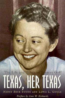Texas, Her Texas: The Life and Times of Frances Goff by Nancy Young, Lewis L. Gould