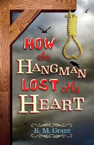 How The Hangman Lost His Heart by K.M. Grant