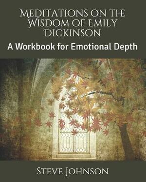 Meditations on the Wisdom of Emily Dickinson: A Workbook for Emotional Depth by Steve Johnson