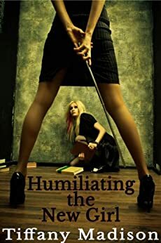 Humiliating The New Girl by Tiffany Madison