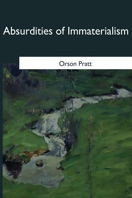 Absurdities of Immaterialism by Orson Pratt