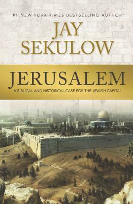 Jerusalem: A Biblical and Historical Case for the Jewish Capital by Jay Sekulow