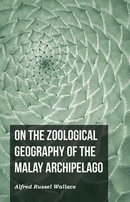 On the Zoological Geography of the Malay Archipelago by Alfred Russel Wallace