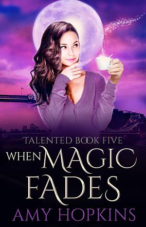 When Magic Fades by Amy Hopkins