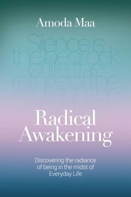 Radical Awakening: Discovering the Radiance of Being in the Midst of Everyday Life by Amoda Maa Jeevan