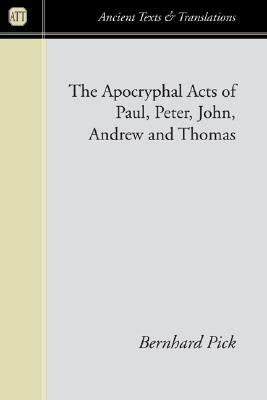 Apocryphal Acts of Paul, Peter, John, Andrew and Thomas by Bernhard Pick