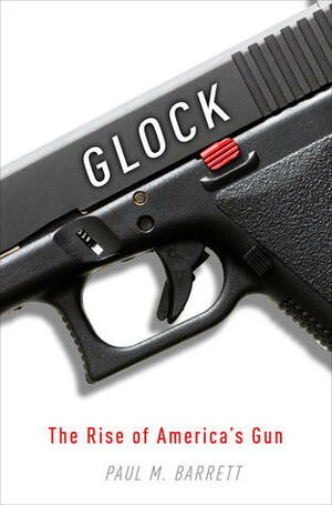 Glock: The Rise of America's Gun by Paul M. Barrett