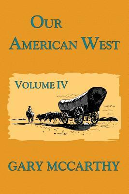 Our American West Volume 4 by Gary McCarthy