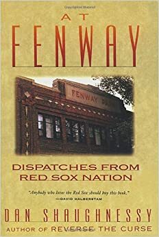 At Fenway: Dispatches from Red Sox Nation by Dan Shaughnessy