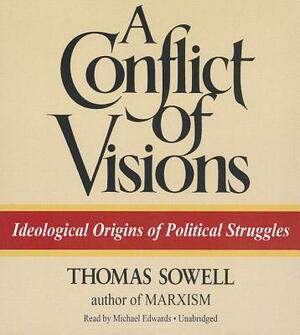 A Conflict of Visions: Ideological Origins of Political Struggles by Thomas Sowell