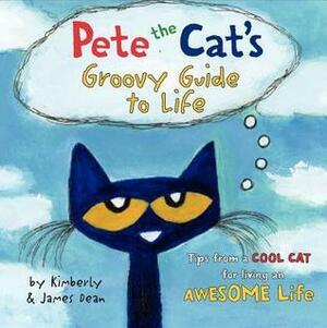 Pete the Cat's Groovy Guide to Life by Kimberly Dean, James Dean