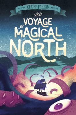 The Voyage to Magical North by Claire Fayers