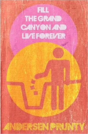 Fill the Grand Canyon and Live Forever by Andersen Prunty