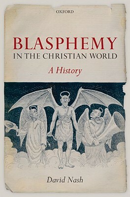 Blasphemy in the Christian World: A History by David Nash