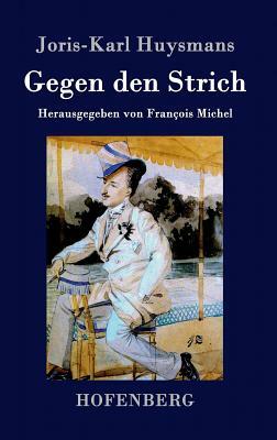 Gegen den Strich: (À rebours) by Joris-Karl Huysmans