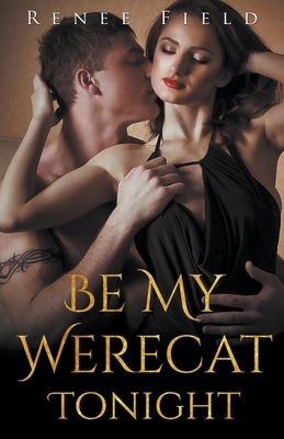 Be My Werecat Tonight by Renee Field