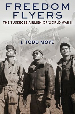 Freedom Flyers: The Tuskegee Airmen of World War II (Oxford Oral History Series) by J. Todd Moye