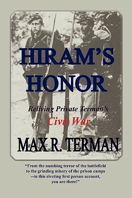 Hiram's Honor: Reliving Private Terman's Civil War by Max R. Terman