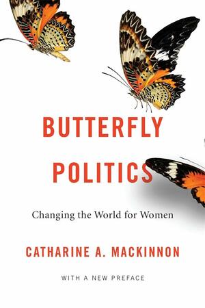 Butterfly Politics: Changing the World for Women, With a New Preface by Catharine A. MacKinnon
