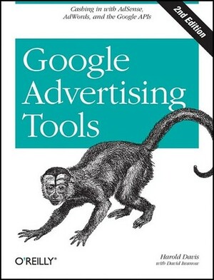 Google Advertising Tools: Cashing in with Adsense, Adwords, and the Google APIs by David Iwanow, Harold Davis