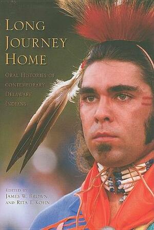 Long Journey Home: Oral Histories of Contemporary Delaware Indians by James Ward Brown