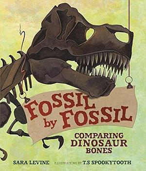 Fossil by Fossil: Comparing Dinosaur Bones by Sara Levine, T.S Spookytooth