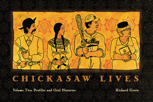 Chickasaw Lives, Volume Two: Profiles & Oral Histories by Richard Green
