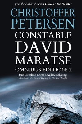 Constable David Maratse Omnibus Edition 1: Four Crime Novellas from Greenland by Christoffer Petersen