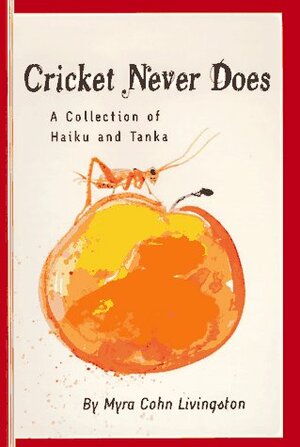 Cricket Never Does: A Collection of Haiku and Tanka by Myra Cohn Livingston