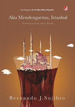 Aku Mendengarmu, Istanbul: Cerita-cerita dari Turki by Bernando J. Sujibto, Bernando J. Sujibto