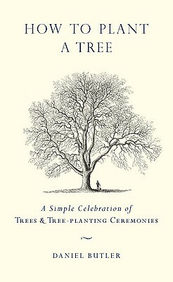 How to Plant a Tree: A Simple Celebration of Trees & Tree-Planting Ceremonies by Daniel Butler