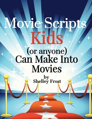 Movie Scripts Kids (or anyone) Can Make Into Movies by Shelley Frost