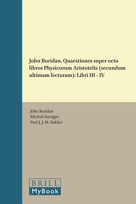 John Buridan, Quaestiones Super Octo Libros Physicorum Aristotelis (Secundum Ultimam Lecturam): Libri III - IV by John Buridan