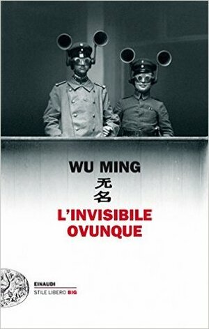 L'invisibile ovunque by Wu Ming