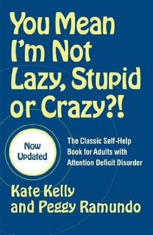 You Mean I'm Not Lazy, Stupid or Crazy?!: The Classic Self-Help Book for Adults with Attention Deficit Disorder by Kate Kelly, Edward M. Hallowell, Peggy Ramundo