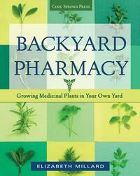 Backyard Pharmacy: Growing Medicinal Plants in Your Own Yard by Elizabeth Millard