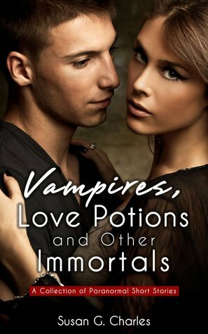 Vampires, Love Potions and Other Immortals by Susan G. Charles