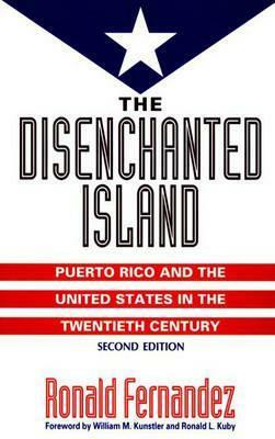 The Disenchanted Island: Puerto Rico and the United States in the Twentieth Century by Ronald Fernandez