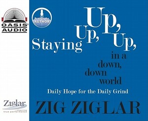 Staying Up, Up, Up in a Down, Down World: Daily Hope for the Daily Grind by Zig Ziglar