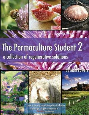 The Permaculture Student 2: A Collection of Regenerative Solutions by Matt Powers