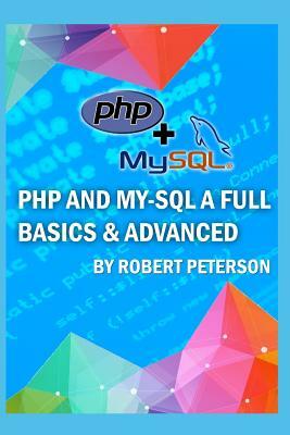 PHP and My-SQL a Full Basics & Advanced by Robert Peterson