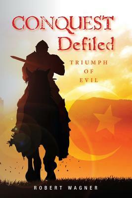 Conquest Defiled: Triumph of Evil by Robert Wagner