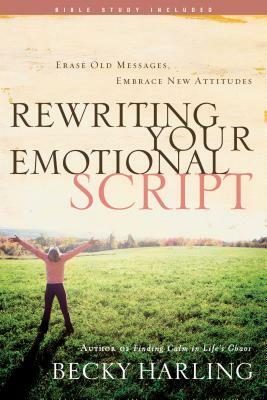 Rewriting Your Emotional Script: Erase Old Messages, Embrace New Attitudes by Becky Harling