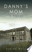 Danny's Mom: A Novel by Elaine Wolf