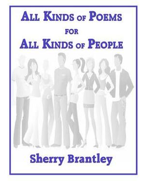 All Kinds of Poems for All Kinds of People by Sherry Brantley