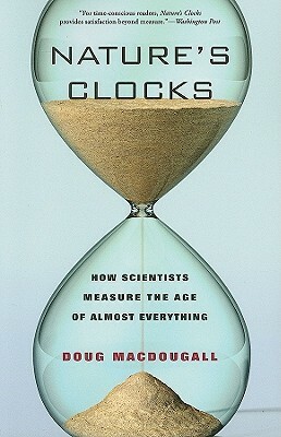 Nature's Clocks: How Scientists Measure the Age of Almost Everything by J.D. MacDougall