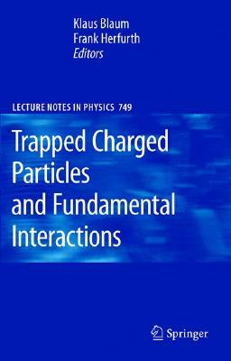 Trapped Charged Particles and Fundamental Interactions by 